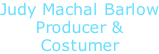 Judy Machal Barlow Producer & Costumer